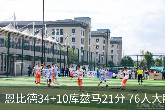 恩比德34+10库兹马21分 76人大胜送奇才五连败